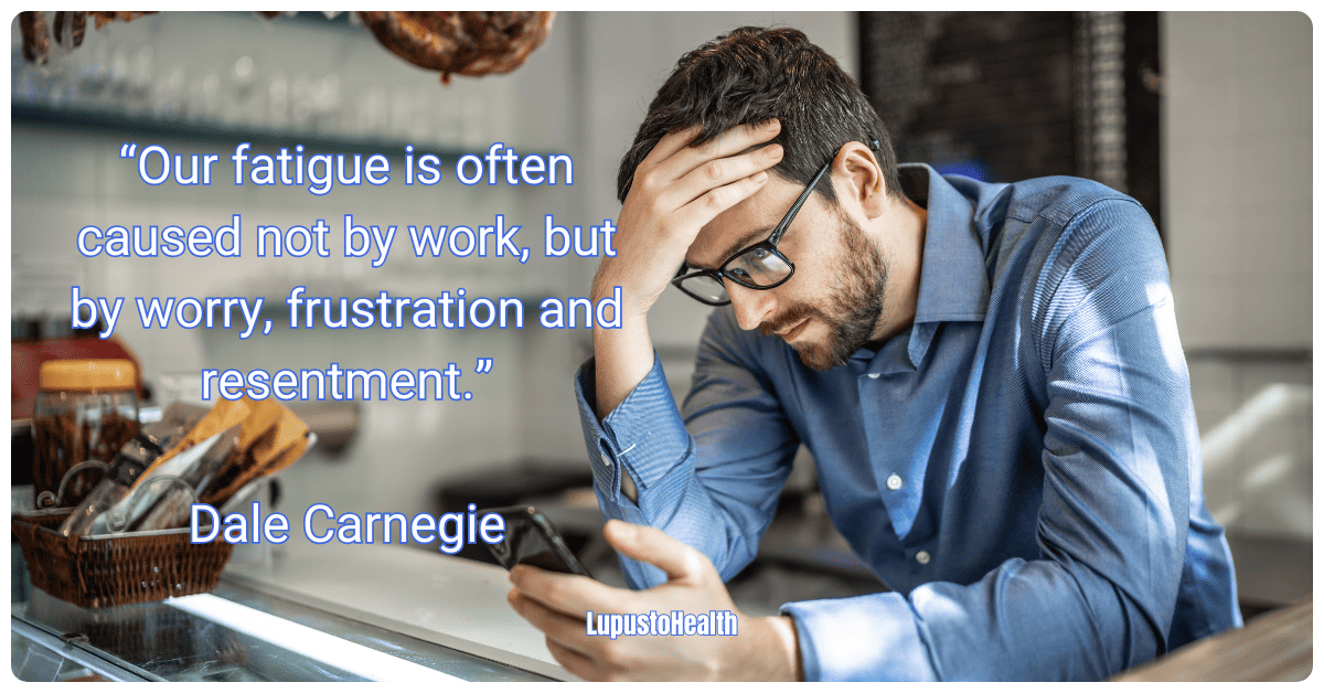 Our fatigue is often caused not by work, but by worry, frustration and resentment.
