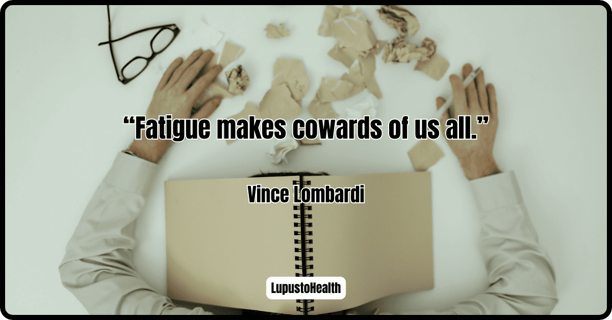 Fatigue makes cowards of us all. Vince Lombardi