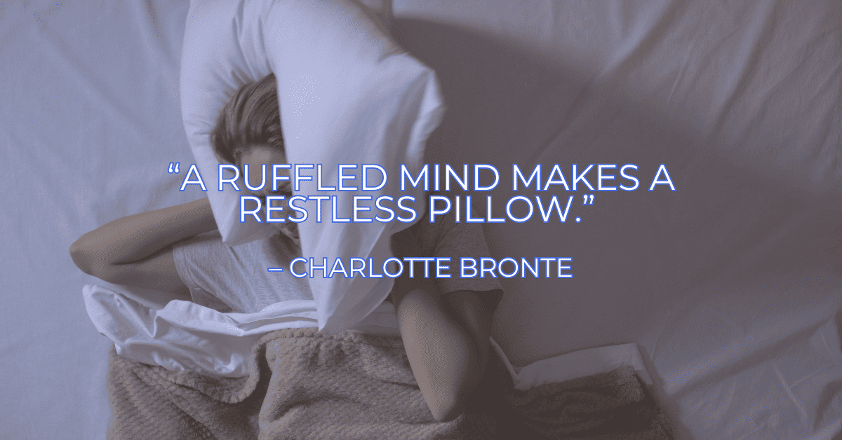 “A ruffled mind makes a restless pillow.” – Charlotte Bronte