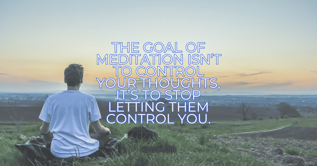The goal of meditation isn’t to control your thoughts, it’s to stop letting them control you.